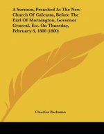 A Sermon, Preached At The New Church Of Calcutta, Before The Earl Of Mornington, Governor General, Etc. On Thursday, February 6, 1800 (1800)