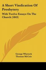 A Short Vindication Of Presbytery: With Twelve Essays On The Church (1843)