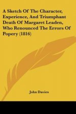 A Sketch Of The Character, Experience, And Triumphant Death Of Margaret Leaden, Who Renounced The Errors Of Popery (1816)