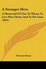 A Stranger Here: A Memorial Of One To Whom To Live Was Christ, And To Die Gain (1853)