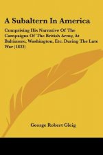 A Subaltern In America: Comprising His Narrative Of The Campaigns Of The British Army, At Baltimore, Washington, Etc. During The Late War (183