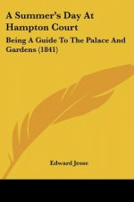 A Summer's Day At Hampton Court: Being A Guide To The Palace And Gardens (1841)