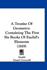 A Treatise Of Geometry: Containing The First Six Books Of Euclid's Elements (1819)