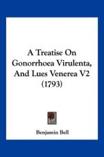 A Treatise On Gonorrhoea Virulenta, And Lues Venerea V2 (1793)