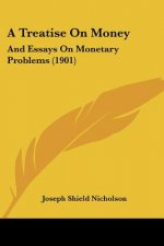 A Treatise On Money: And Essays On Monetary Problems (1901)