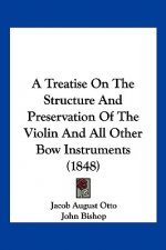 A Treatise On The Structure And Preservation Of The Violin And All Other Bow Instruments (1848)