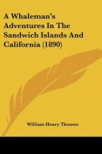 A Whaleman's Adventures In The Sandwich Islands And California (1890)