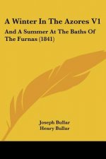A Winter In The Azores V1: And A Summer At The Baths Of The Furnas (1841)