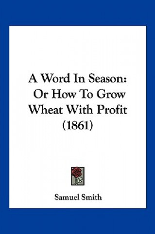 A Word In Season: Or How To Grow Wheat With Profit (1861)