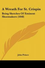 A Wreath For St. Crispin: Being Sketches Of Eminent Shoemakers (1848)