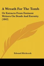 A Wreath For The Tomb: Or Extracts From Eminent Writers On Death And Eternity (1842)