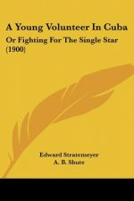 A Young Volunteer In Cuba: Or Fighting For The Single Star (1900)