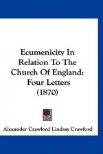 Ecumenicity In Relation To The Church Of England: Four Letters (1870)