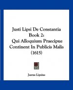 Justi Lipsi De Constantia Book 2: Qui Alloquium Praecipue Continent In Publicis Malis (1615)