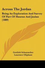 Across The Jordan: Being An Exploration And Survey Of Part Of Hauran And Jaulan (1889)