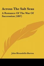 Across The Salt Seas: A Romance Of The War Of Succession (1897)