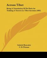 Across Tibet: Being A Translation Of De Paris Au Tonking A Travers Le Tibet Inconnu (1892)