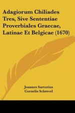 Adagiorum Chiliades Tres, Sive Sententiae Proverbiales Graecae, Latinae Et Belgicae (1670)