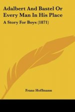 Adalbert And Bastel Or Every Man In His Place: A Story For Boys (1871)