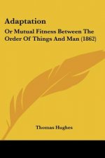Adaptation: Or Mutual Fitness Between The Order Of Things And Man (1862)