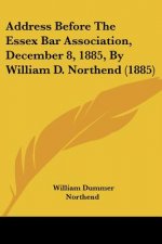 Address Before The Essex Bar Association, December 8, 1885, By William D. Northend (1885)