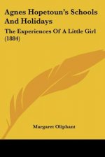 Agnes Hopetoun's Schools And Holidays: The Experiences Of A Little Girl (1884)