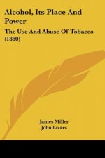 Alcohol, Its Place And Power: The Use And Abuse Of Tobacco (1880)