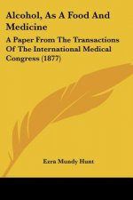 Alcohol, As A Food And Medicine: A Paper From The Transactions Of The International Medical Congress (1877)