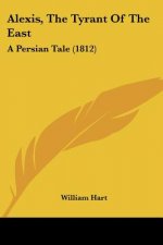 Alexis, The Tyrant Of The East: A Persian Tale (1812)