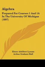 Algebra: Prepared For Courses 1 And 1A In The University Of Michigan (1897)