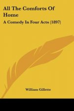 All The Comforts Of Home: A Comedy In Four Acts (1897)