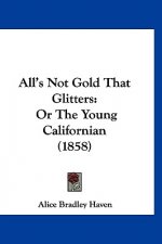 All's Not Gold That Glitters: Or The Young Californian (1858)