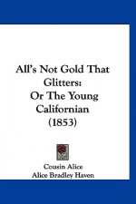 All's Not Gold That Glitters: Or The Young Californian (1853)