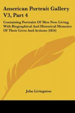 American Portrait Gallery V3, Part 4: Containing Portraits Of Men Now Living, With Biographical And Historical Memoirs Of Their Lives And Actions (185