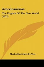 Americanisms: The English Of The New World (1872)