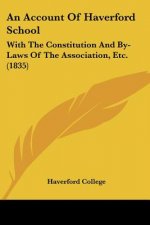 An Account Of Haverford School: With The Constitution And By-Laws Of The Association, Etc. (1835)