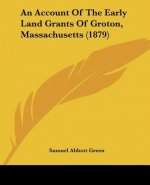 An Account Of The Early Land Grants Of Groton, Massachusetts (1879)