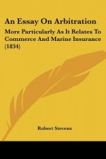An Essay On Arbitration: More Particularly As It Relates To Commerce And Marine Insurance (1834)