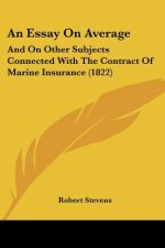 An Essay On Average: And On Other Subjects Connected With The Contract Of Marine Insurance (1822)