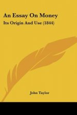 An Essay On Money: Its Origin And Use (1844)