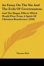 An Essay On The Sin And The Evils Of Covetousness: And The Happy Effects Which Would Flow From A Spirit Of Christian Beneficence (1836)