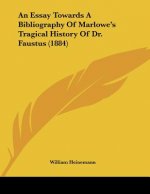 An Essay Towards A Bibliography Of Marlowe's Tragical History Of Dr. Faustus (1884)