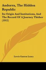 Andorra, The Hidden Republic: Its Origin And Institutions, And The Record Of A Journey Thither (1912)