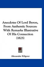 Anecdotes Of Lord Byron, From Authentic Sources: With Remarks Illustrative Of His Connection (1825)