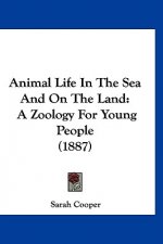 Animal Life In The Sea And On The Land: A Zoology For Young People (1887)