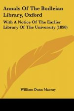 Annals Of The Bodleian Library, Oxford: With A Notice Of The Earlier Library Of The University (1890)