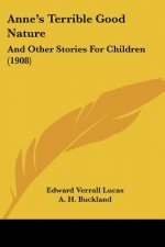 Anne's Terrible Good Nature: And Other Stories For Children (1908)