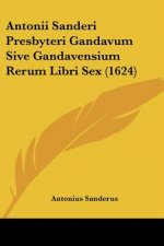 Antonii Sanderi Presbyteri Gandavum Sive Gandavensium Rerum Libri Sex (1624)