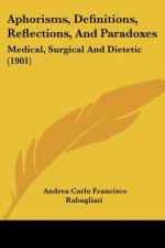 Aphorisms, Definitions, Reflections, And Paradoxes: Medical, Surgical And Dietetic (1901)