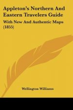 Appleton's Northern And Eastern Travelers Guide: With New And Authentic Maps (1855)